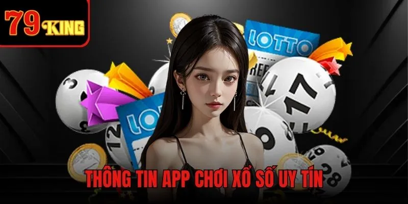App chơi xổ số uy tín - Top 3+ ứng dụng an toàn, chính xác