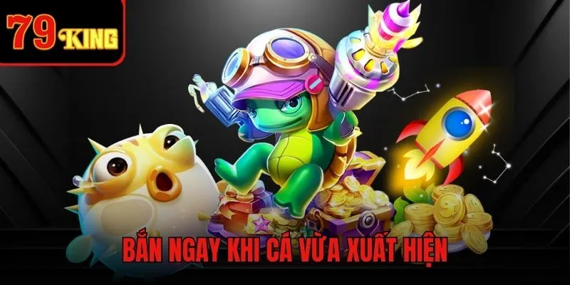 Ngắm và xả ngay khi mới xuất hiện