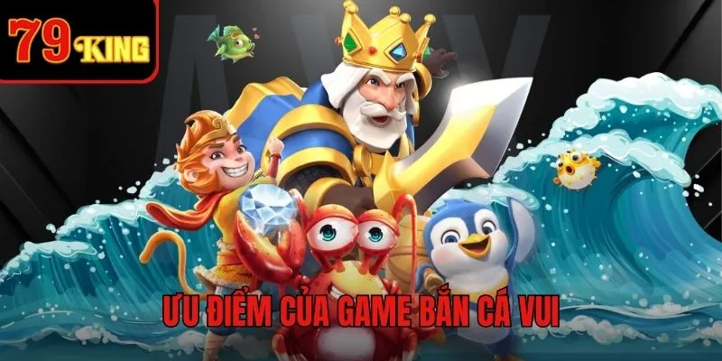 Một số điểm ưu việt của game Bắn Cá Vui